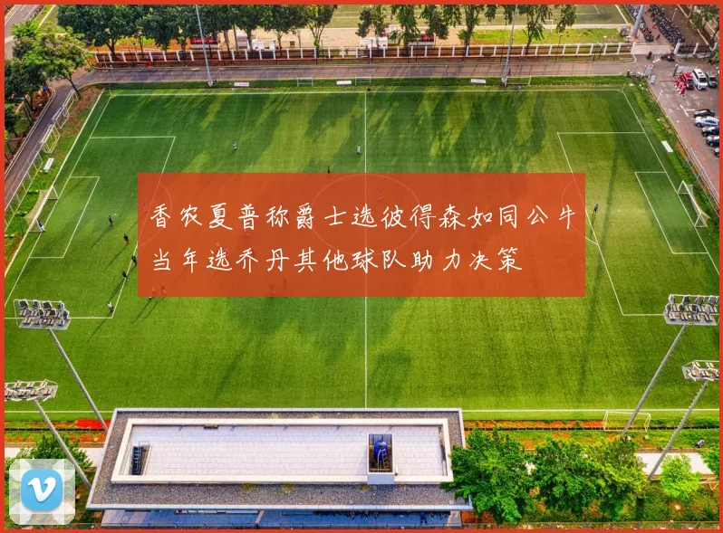 香农夏普称爵士选彼得森如同公牛当年选乔丹其他球队助力决策