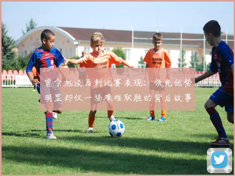 曾令旭谈马刺比赛表现：领先优势明显却仅一场艰难取胜的背后故事